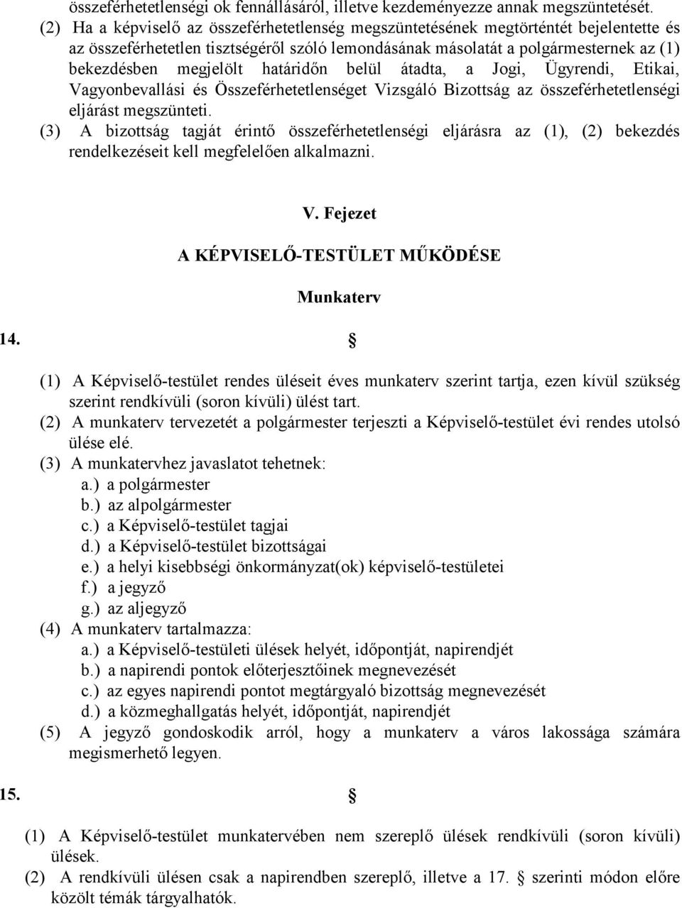 határidőn belül átadta, a Jogi, Ügyrendi, Etikai, Vagyonbevallási és Összeférhetetlenséget Vizsgáló Bizottság az összeférhetetlenségi eljárást megszünteti.