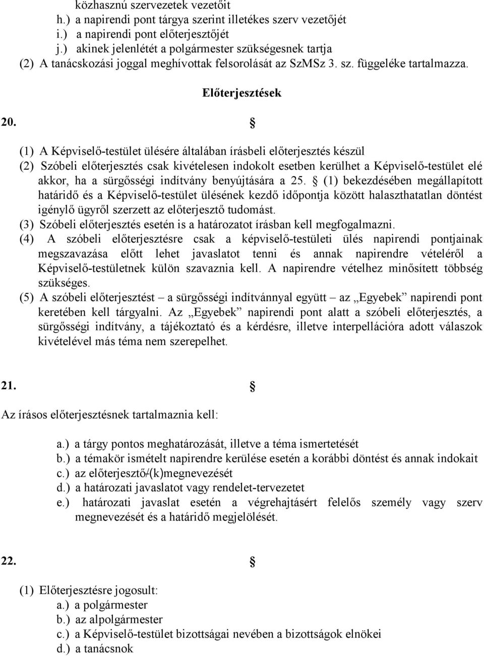 (1) A Képviselő-testület ülésére általában írásbeli előterjesztés készül (2) Szóbeli előterjesztés csak kivételesen indokolt esetben kerülhet a Képviselő-testület elé akkor, ha a sürgősségi indítvány