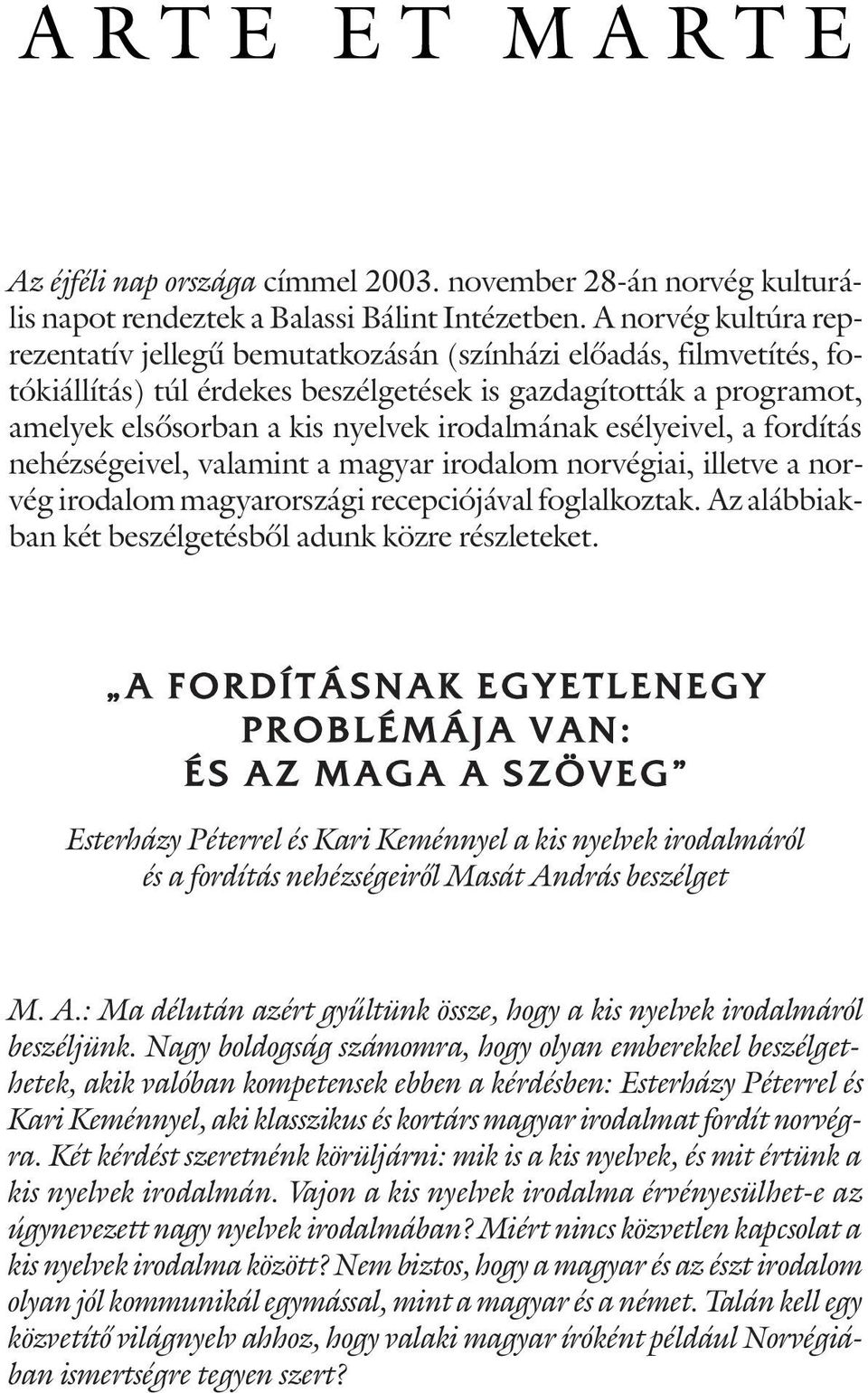 irodalmának esélyeivel, a fordítás nehézségeivel, valamint a magyar irodalom norvégiai, illetve a norvég irodalom magyarországi recepciójával foglalkoztak.