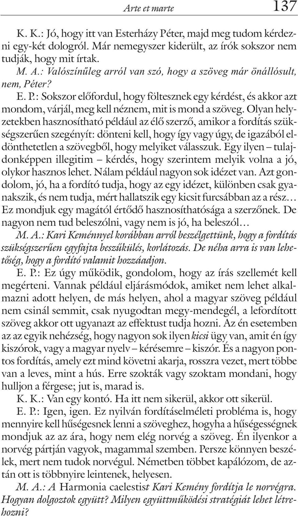 Olyan helyzetekben hasznosítható például az élõ szerzõ, amikor a fordítás szükségszerûen szegényít: dönteni kell, hogy így vagy úgy, de igazából eldönthetetlen a szövegbõl, hogy melyiket válasszuk.