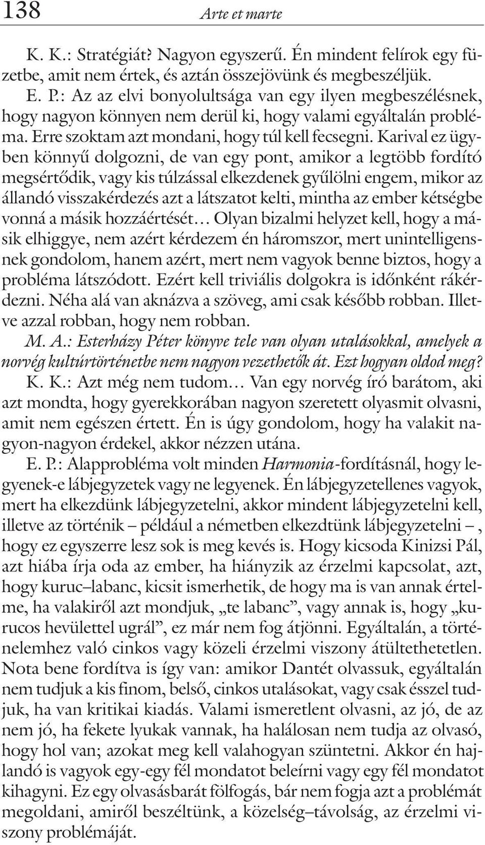 Karival ez ügyben könnyû dolgozni, de van egy pont, amikor a legtöbb fordító megsértõdik, vagy kis túlzással elkezdenek gyûlölni engem, mikor az állandó visszakérdezés azt a látszatot kelti, mintha