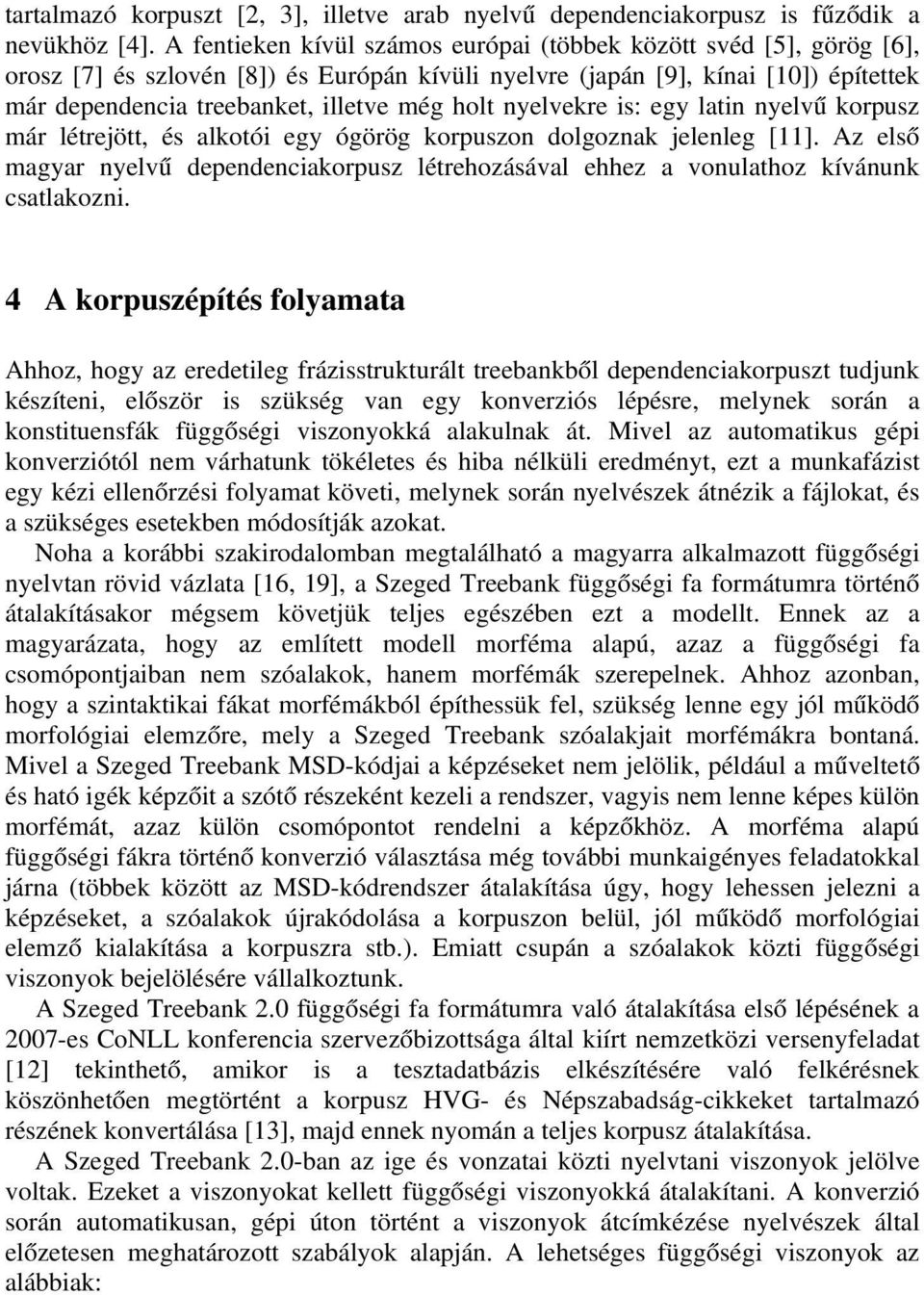 nyelvekre is: egy latin nyelvű krpusz már létrejött, és alktói egy ógörög krpuszn dlgznak jelenleg [11]. Az első magyar nyelvű dependenciakrpusz létrehzásával ehhez a vnulathz kívánunk csatlakzni.