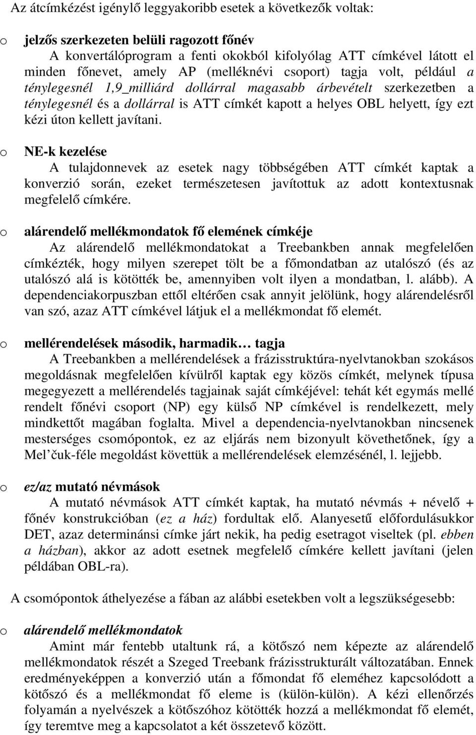 kellett javítani. NE-k kezelése A tulajdnnevek az esetek nagy többségében ATT címkét kaptak a knverzió srán, ezeket természetesen javítttuk az adtt kntextusnak megfelelő címkére.