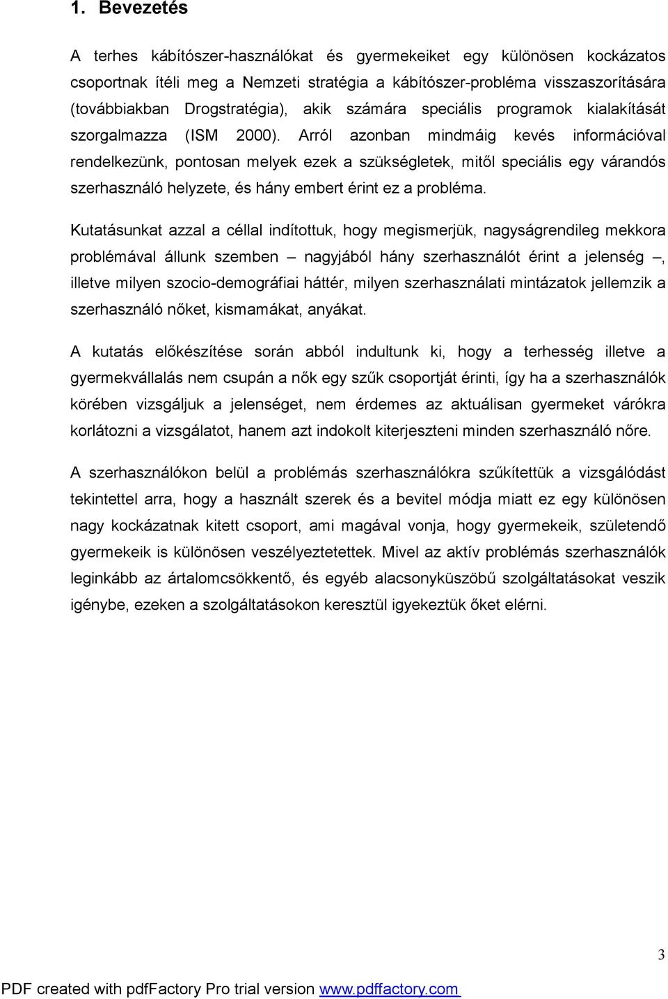 Arról azonban mindmáig kevés információval rendelkezünk, pontosan melyek ezek a szükségletek, mitől speciális egy várandós szerhasználó helyzete, és hány embert érint ez a probléma.