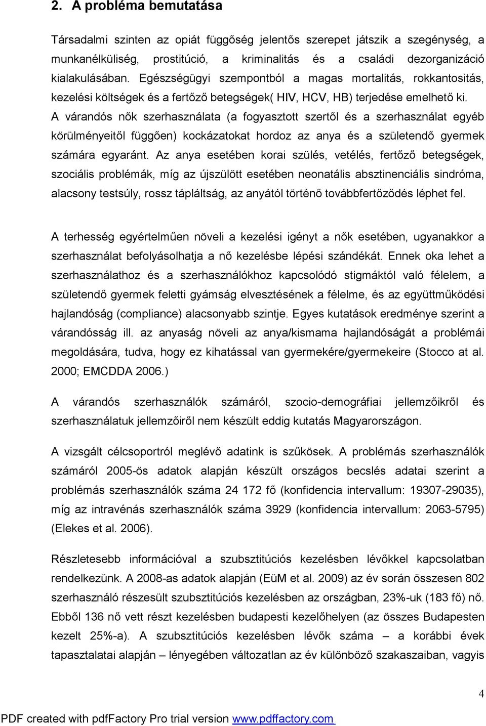 A várandós nők szerhasználata (a fogyasztott szertől és a szerhasználat egyéb körülményeitől függően) kockázatokat hordoz az anya és a születendő gyermek számára egyaránt.