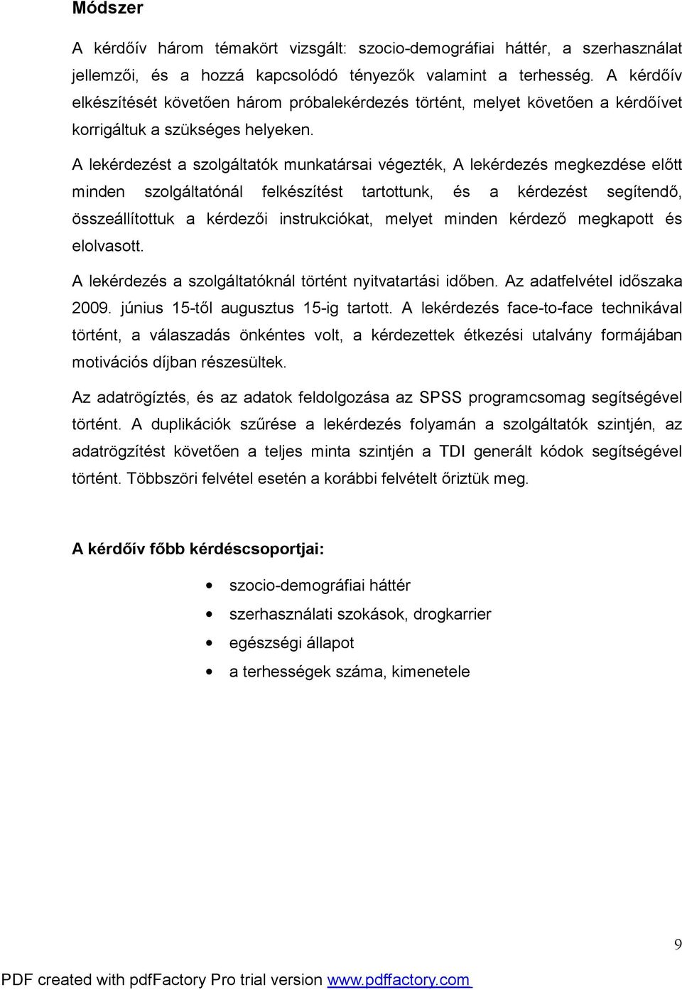 A lekérdezést a szolgáltatók munkatársai végezték, A lekérdezés megkezdése előtt minden szolgáltatónál felkészítést tartottunk, és a kérdezést segítendő, összeállítottuk a kérdezői instrukciókat,