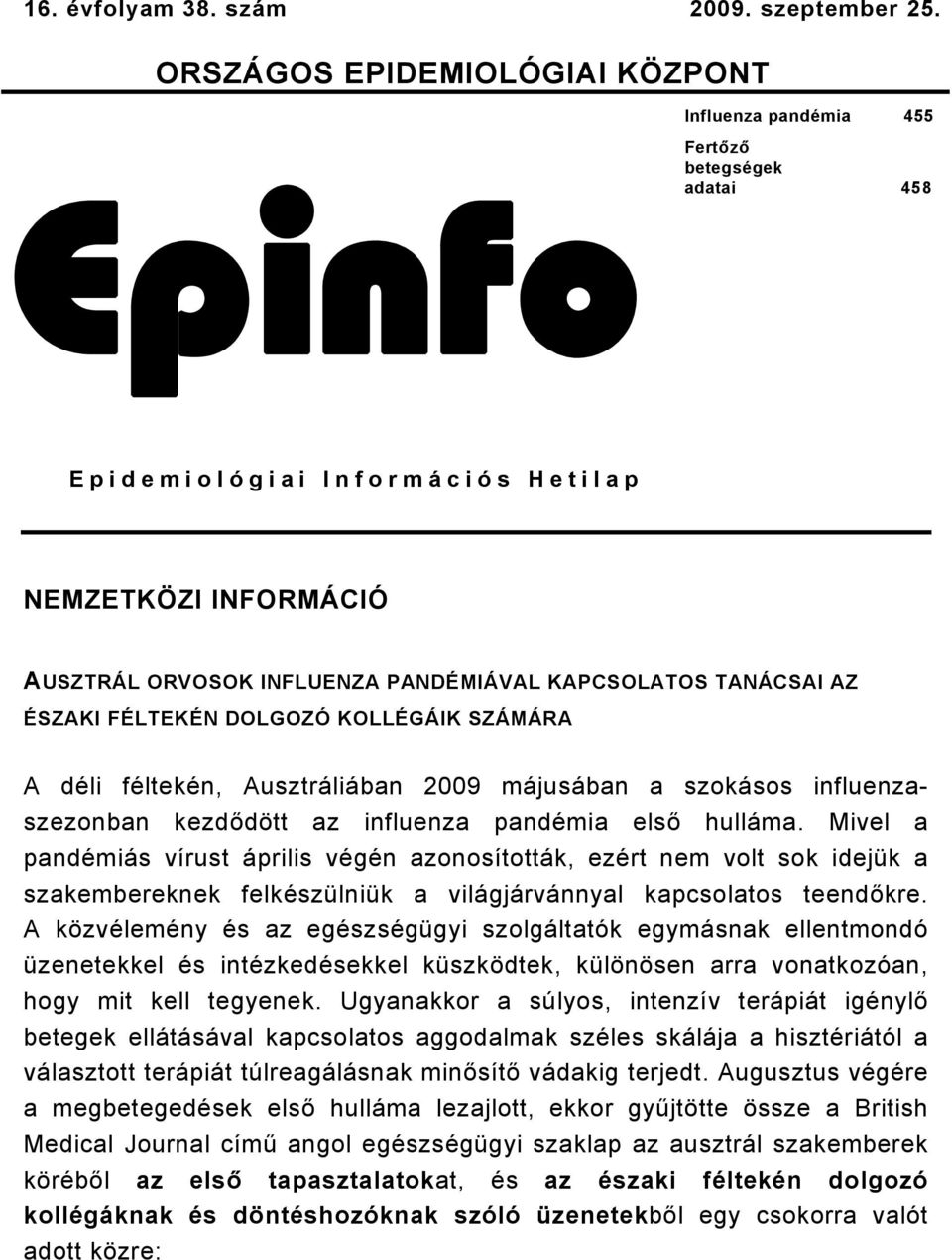 TANÁCSAI AZ ÉSZAKI FÉLTEKÉN DOLGOZÓ KOLLÉGÁIK SZÁMÁRA A déli féltekén, Ausztráliában 009 májusában a szokásos influenzaszezonban kezdődött az influenza pandémia első hulláma.