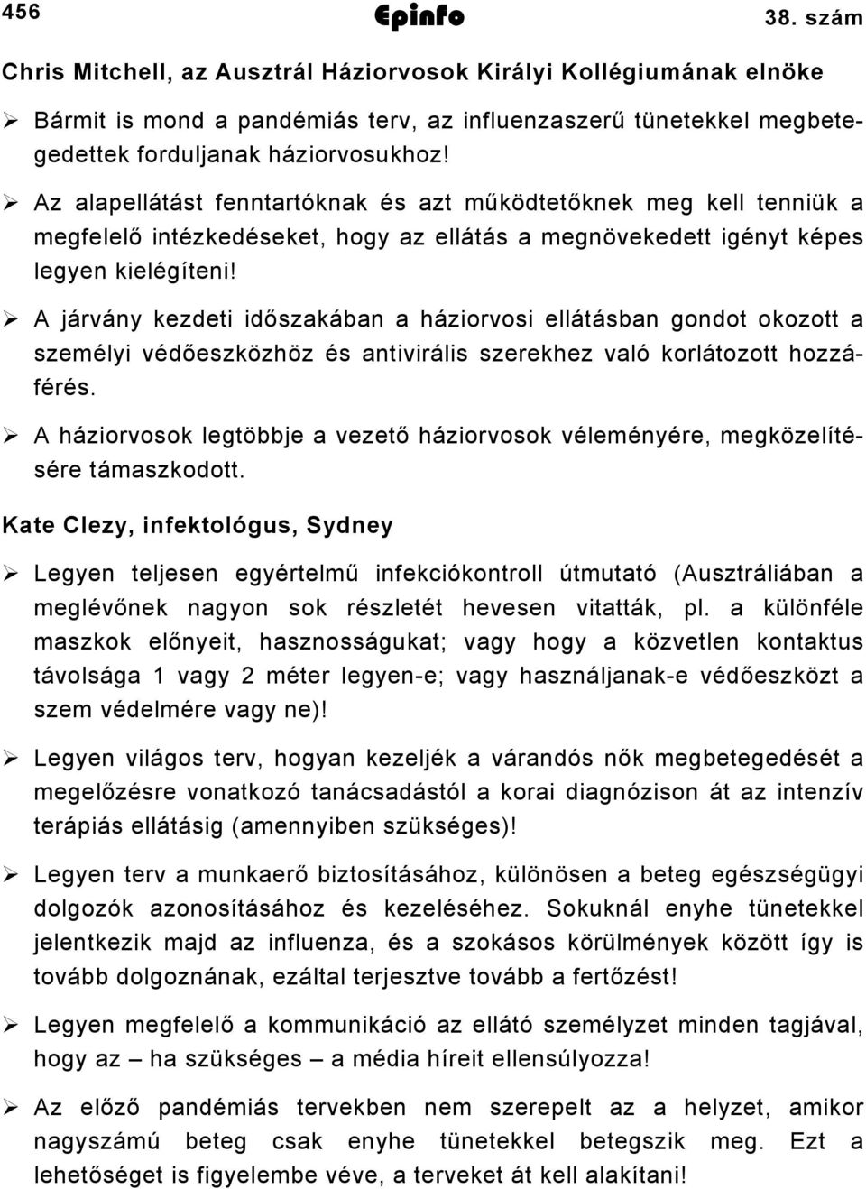 A járvány kezdeti időszakában a háziorvosi ellátásban gondot okozott a személyi védőeszközhöz és antivirális szerekhez való korlátozott hozzáférés.