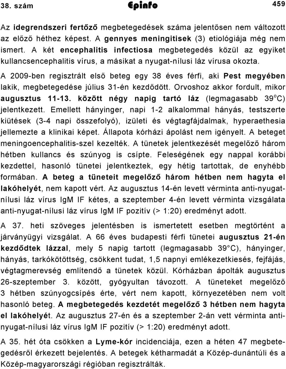 A 009ben regisztrált első beteg egy éves férfi, aki Pest megyében lakik, megbetegedése július én kezdődött. Orvoshoz akkor fordult, mikor augusztus.