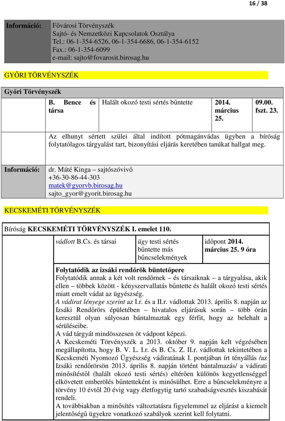 Az elhunyt sértett szülei által indított pótmagánvádas ügyben a bíróság folytatólagos tárgyalást tart, bizonyítási eljárás keretében tanúkat hallgat meg. dr. Máté Kinga +36-30-86-44-303 matek@gyorvb.