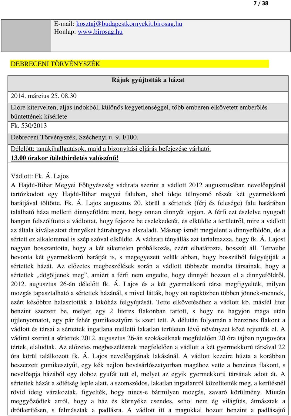 I/100. Délelőtt: tanúkihallgatások, majd a bizonyítási eljárás befejezése várható. 13.00 órakor ítélethirdetés valószínű! Vádlott: Fk. Á.