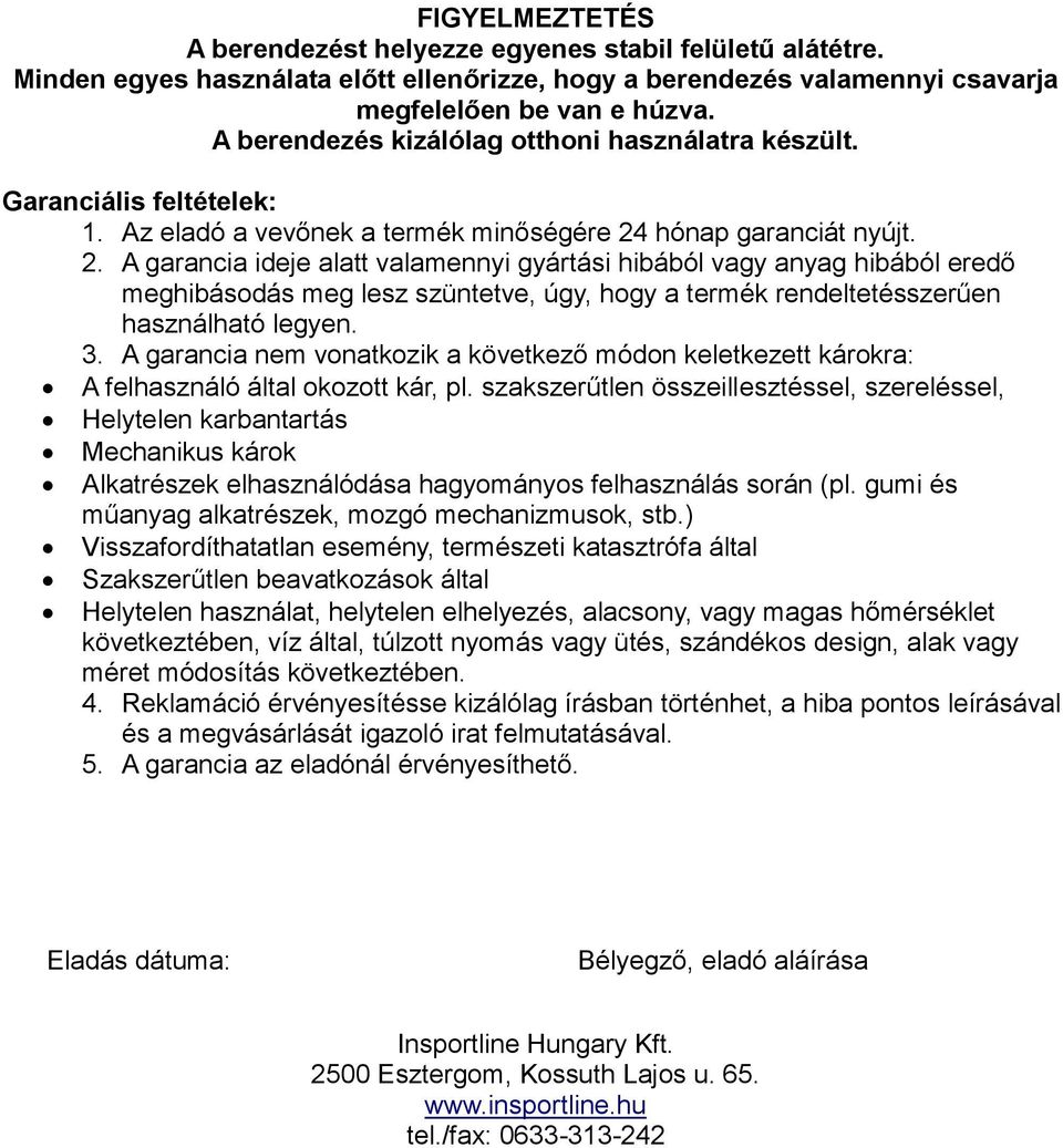 hónap garanciát nyújt. 2. A garancia ideje alatt valamennyi gyártási hibából vagy anyag hibából eredő meghibásodás meg lesz szüntetve, úgy, hogy a termék rendeltetésszerűen használható legyen. 3.