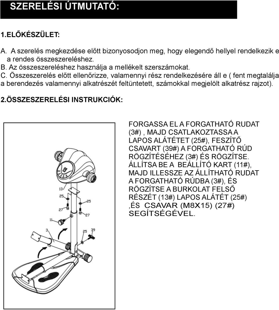 Összeszerelés előtt ellenőrizze, valamennyi rész rendelkezésére áll e ( fent megtalálja a berendezés valamennyi alkatrészét feltüntetett, számokkal megjelölt alkatrész rajzot). 2.