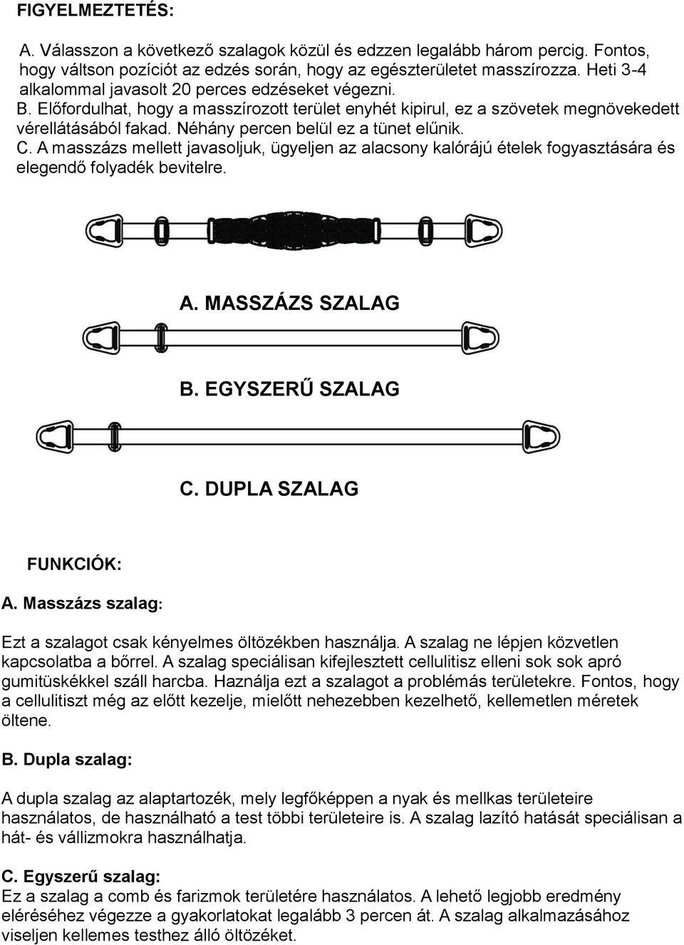 Néhány percen belül ez a tünet elűnik. C. A masszázs mellett javasoljuk, ügyeljen az alacsony kalórájú ételek fogyasztására és elegendő folyadék bevitelre. A. MASSZÁZS SZALAG B. EGYSZERŰ SZALAG C.