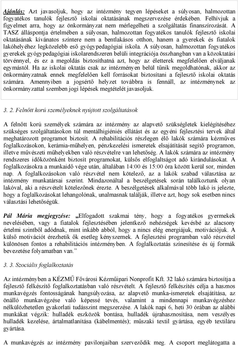 A TASZ álláspontja értelmében a súlyosan, halmozottan fogyatékos tanulók fejlesztő iskolai oktatásának kívánatos színtere nem a bentlakásos otthon, hanem a gyerekek és fiatalok lakóhelyéhez