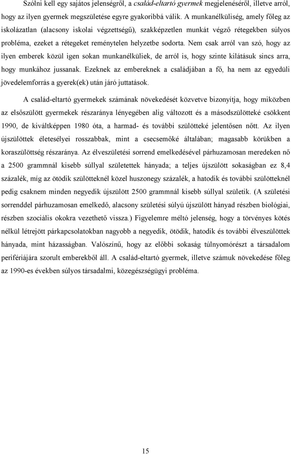 Nem csak arról van szó, hogy az ilyen emberek közül igen sokan munkanélküliek, de arról is, hogy szinte kilátásuk sincs arra, hogy munkához jussanak.