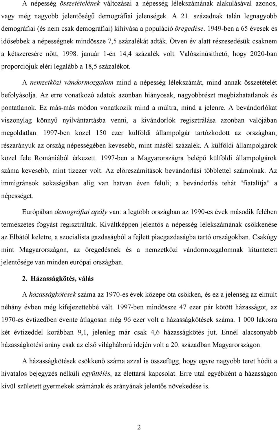 Ötven év alatt részesedésük csaknem a kétszeresére nőtt, 1998. január 1-én 14,4 százalék volt. Valószínűsíthető, hogy 2020-ban proporciójuk eléri legalább a 18,5 százalékot.