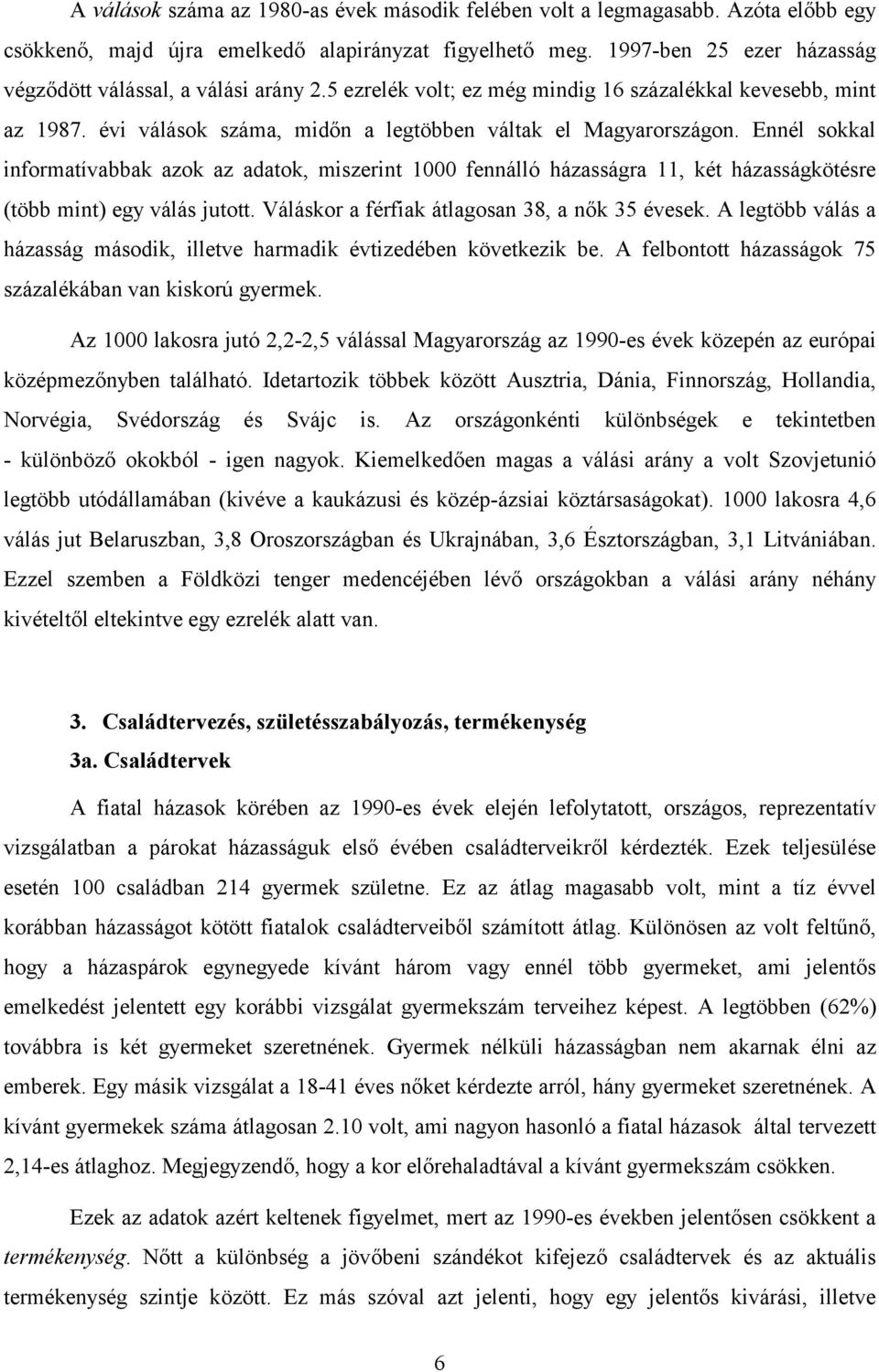 Ennél sokkal informatívabbak azok az adatok, miszerint 1000 fennálló házasságra 11, két házasságkötésre (több mint) egy válás jutott. Váláskor a férfiak átlagosan 38, a nők 35 évesek.