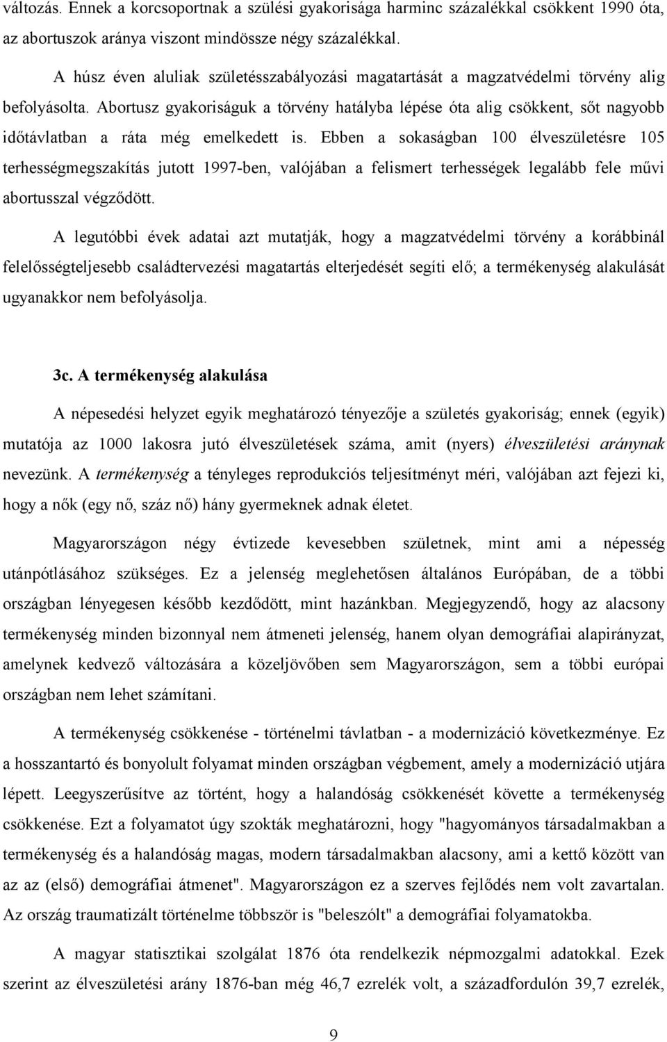 Abortusz gyakoriságuk a törvény hatályba lépése óta alig csökkent, sőt nagyobb időtávlatban a ráta még emelkedett is.