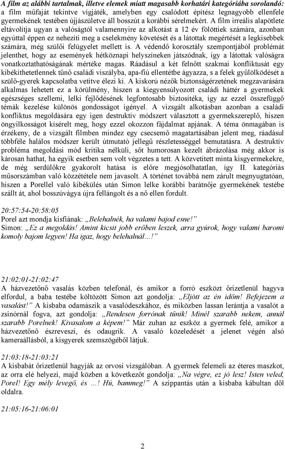 A film irreális alapötlete eltávolítja ugyan a valóságtól valamennyire az alkotást a 12 év fölöttiek számára, azonban egyúttal éppen ez nehezíti meg a cselekmény követését és a látottak megértését a