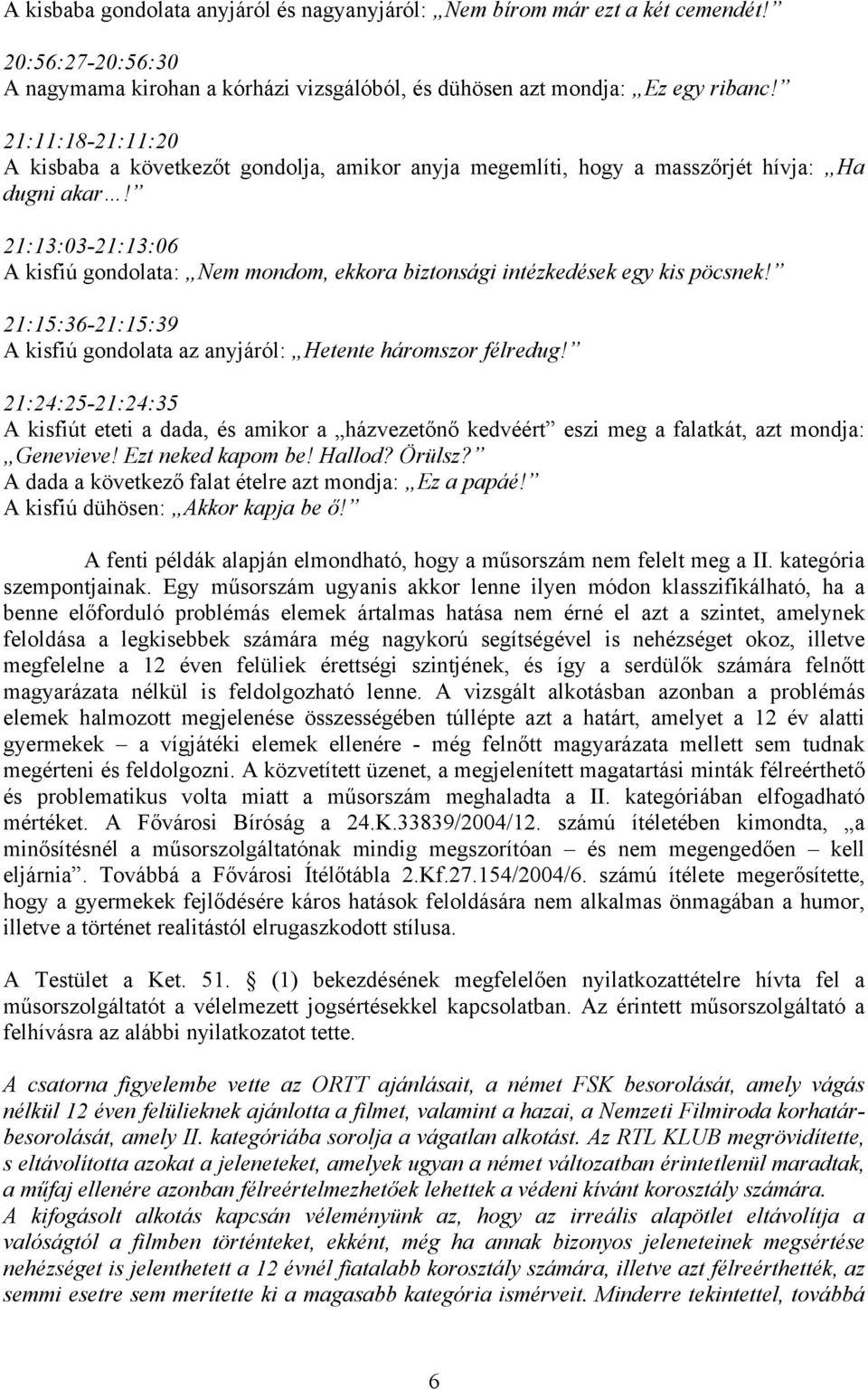 21:13:03-21:13:06 A kisfiú gondolata: Nem mondom, ekkora biztonsági intézkedések egy kis pöcsnek! 21:15:36-21:15:39 A kisfiú gondolata az anyjáról: Hetente háromszor félredug!