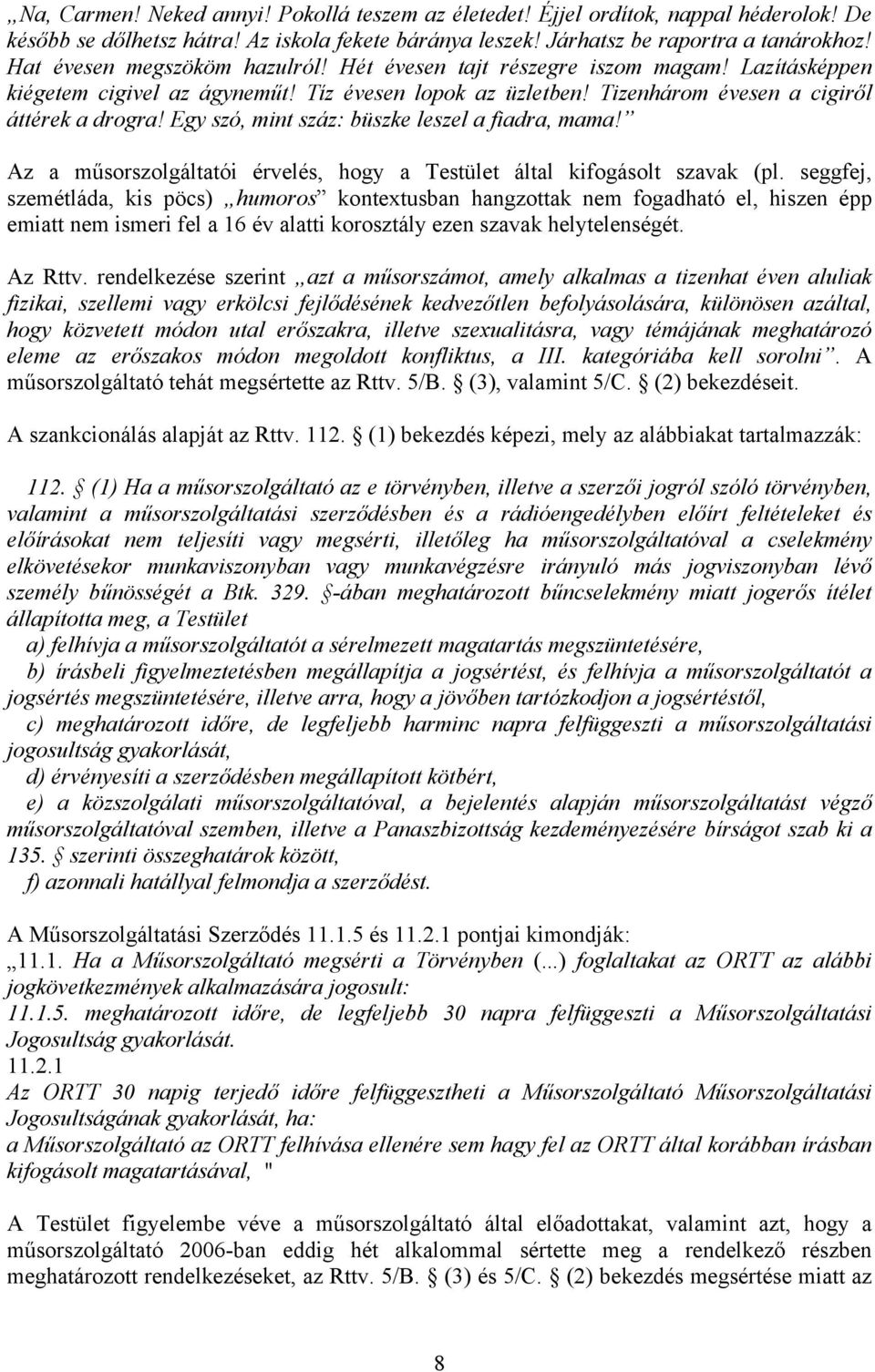 Egy szó, mint száz: büszke leszel a fiadra, mama! Az a műsorszolgáltatói érvelés, hogy a Testület által kifogásolt szavak (pl.