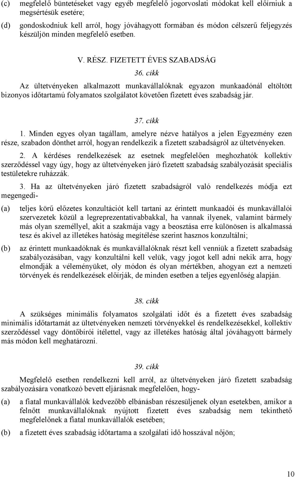 cikk Az ültetvényeken alkalmazott munkavállalóknak egyazon munkaadónál eltöltött bizonyos időtartamú folyamatos szolgálatot követően fizetett éves szabadság jár. 37. cikk 1.