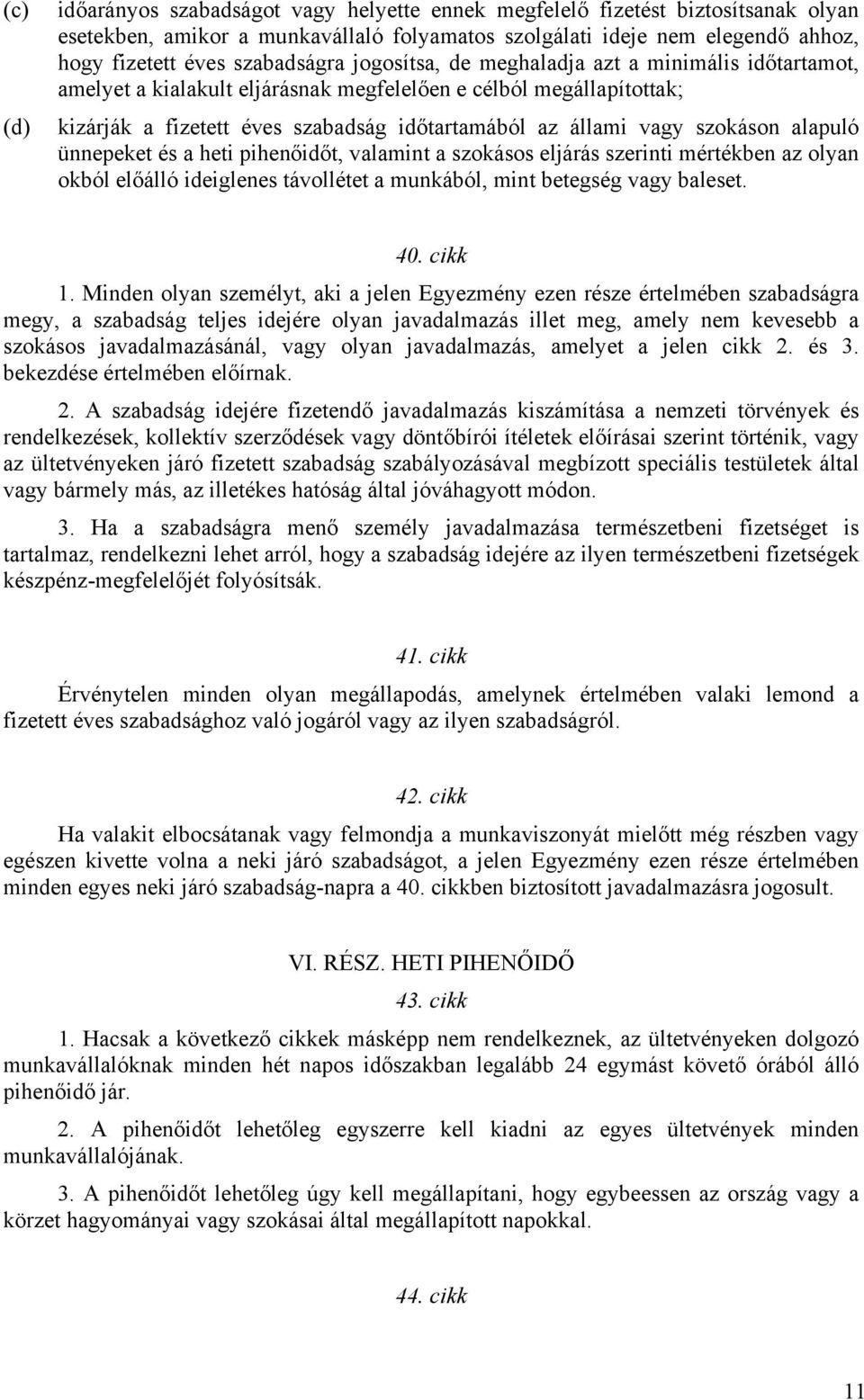 alapuló ünnepeket és a heti pihenőidőt, valamint a szokásos eljárás szerinti mértékben az olyan okból előálló ideiglenes távollétet a munkából, mint betegség vagy baleset. 40. cikk 1.