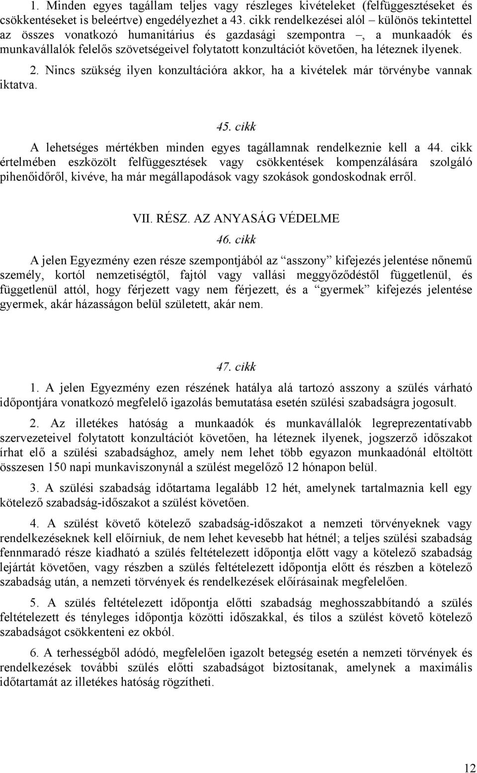 ilyenek. 2. Nincs szükség ilyen konzultációra akkor, ha a kivételek már törvénybe vannak iktatva. 45. cikk A lehetséges mértékben minden egyes tagállamnak rendelkeznie kell a 44.