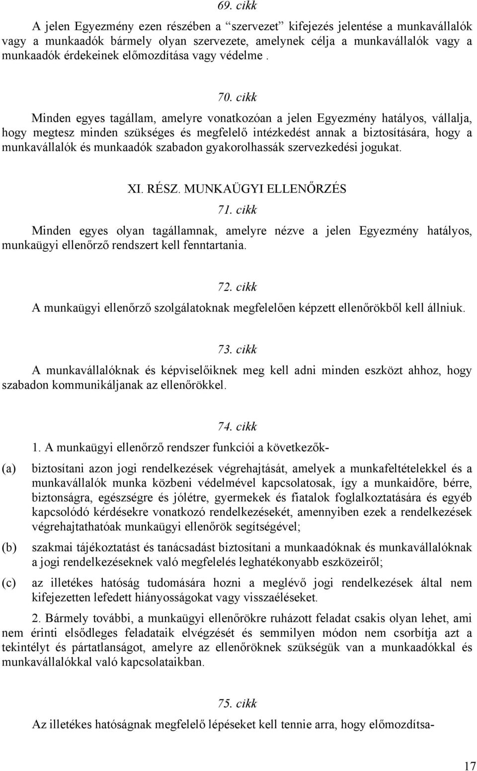 cikk Minden egyes tagállam, amelyre vonatkozóan a jelen Egyezmény hatályos, vállalja, hogy megtesz minden szükséges és megfelelő intézkedést annak a biztosítására, hogy a munkavállalók és munkaadók