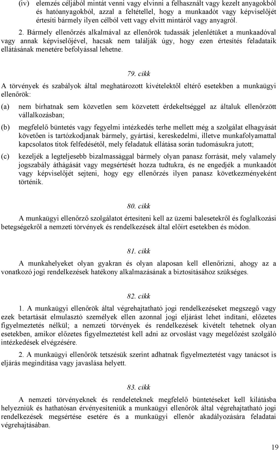 Bármely ellenőrzés alkalmával az ellenőrök tudassák jelenlétüket a munkaadóval vagy annak képviselőjével, hacsak nem találják úgy, hogy ezen értesítés feladataik ellátásának menetére befolyással