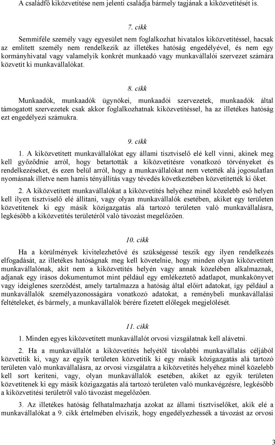 valamelyik konkrét munkaadó vagy munkavállalói szervezet számára közvetít ki munkavállalókat. 8.