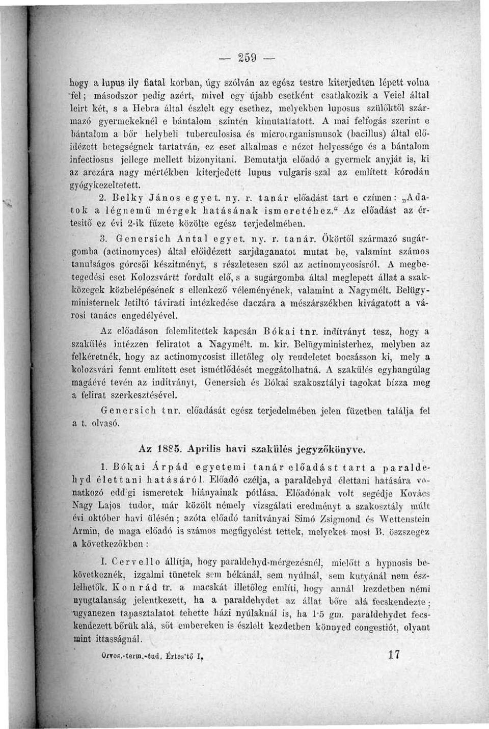 A mai felfogás szerint e bántalom a bőr helybeli tuberculosisa és microirganismusok (bacillus) által előidézett betegségnek tartatván, ez eset alkalmas e nézet helyessége és a bántalom iní'ectiosus