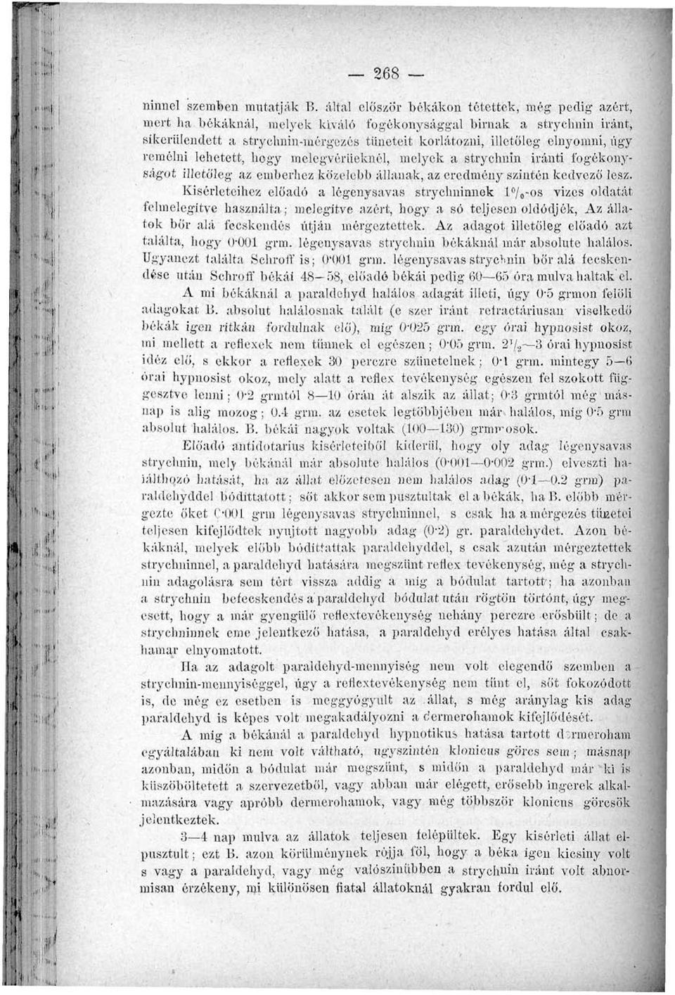 úgy remélni lehetett, hogy melegvórtteknél, melyek a strychnin iránti fogékonyságot illetőleg az emberhez közelebb állanak, az eredmény szintén kedvező lesz.