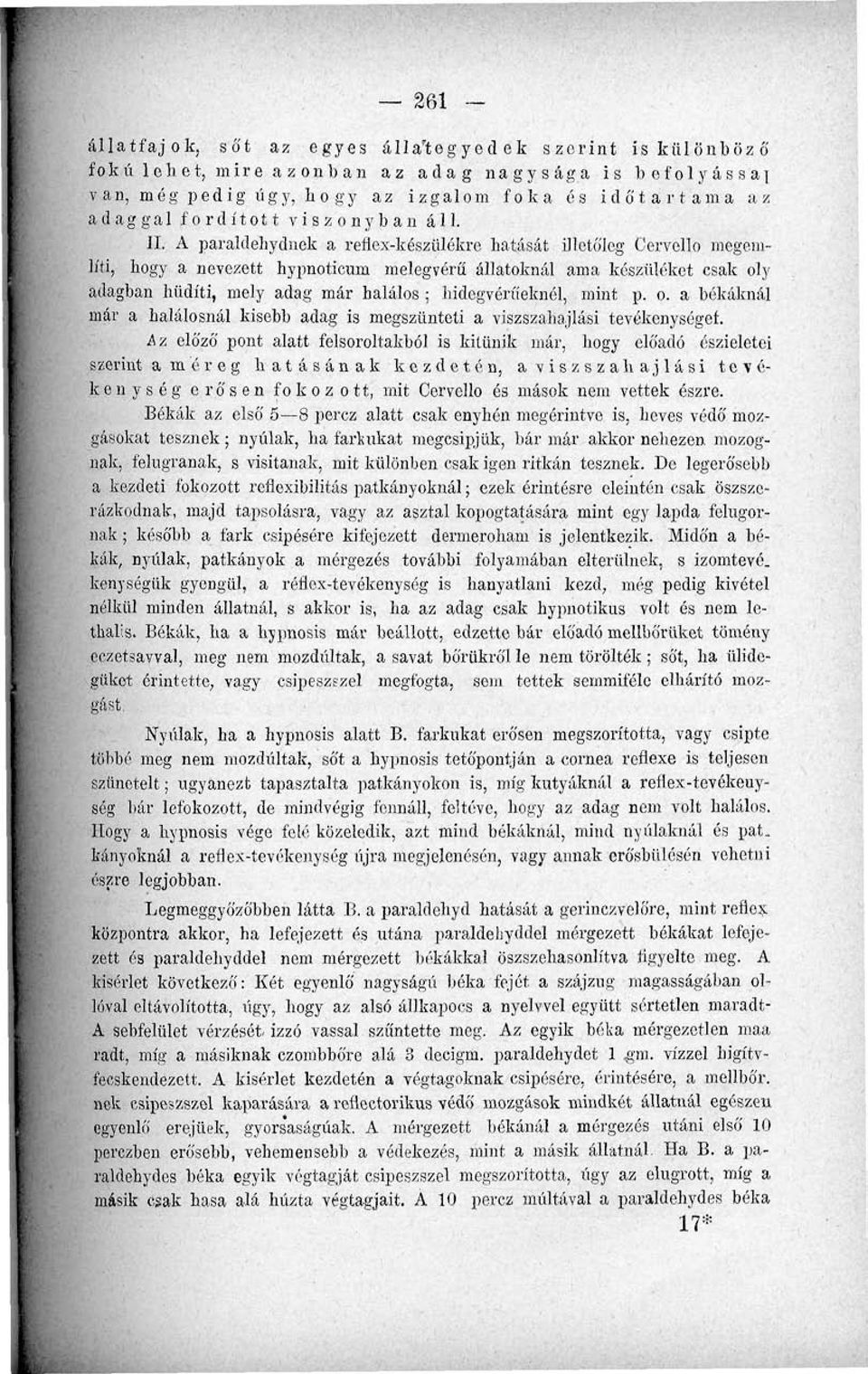 A paraldeliydnek a reflex-készülékre hatását illetőleg Cervollo megemlíti, hogy a nevezett hypnoticum melegvérű állatoknál ama készüléket csak oly adagban hüdíti, mely adag már halálos ;