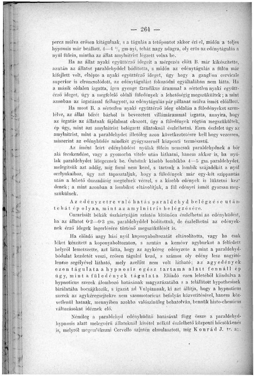 már kikészítette, azután az állatot paraldehyddcl bódította, s midőn az edénytágulás a fülön már kifejlett volt, eltépte a nyaki együttérzö ideget, úgy hogy a ganglion cervicale superior is