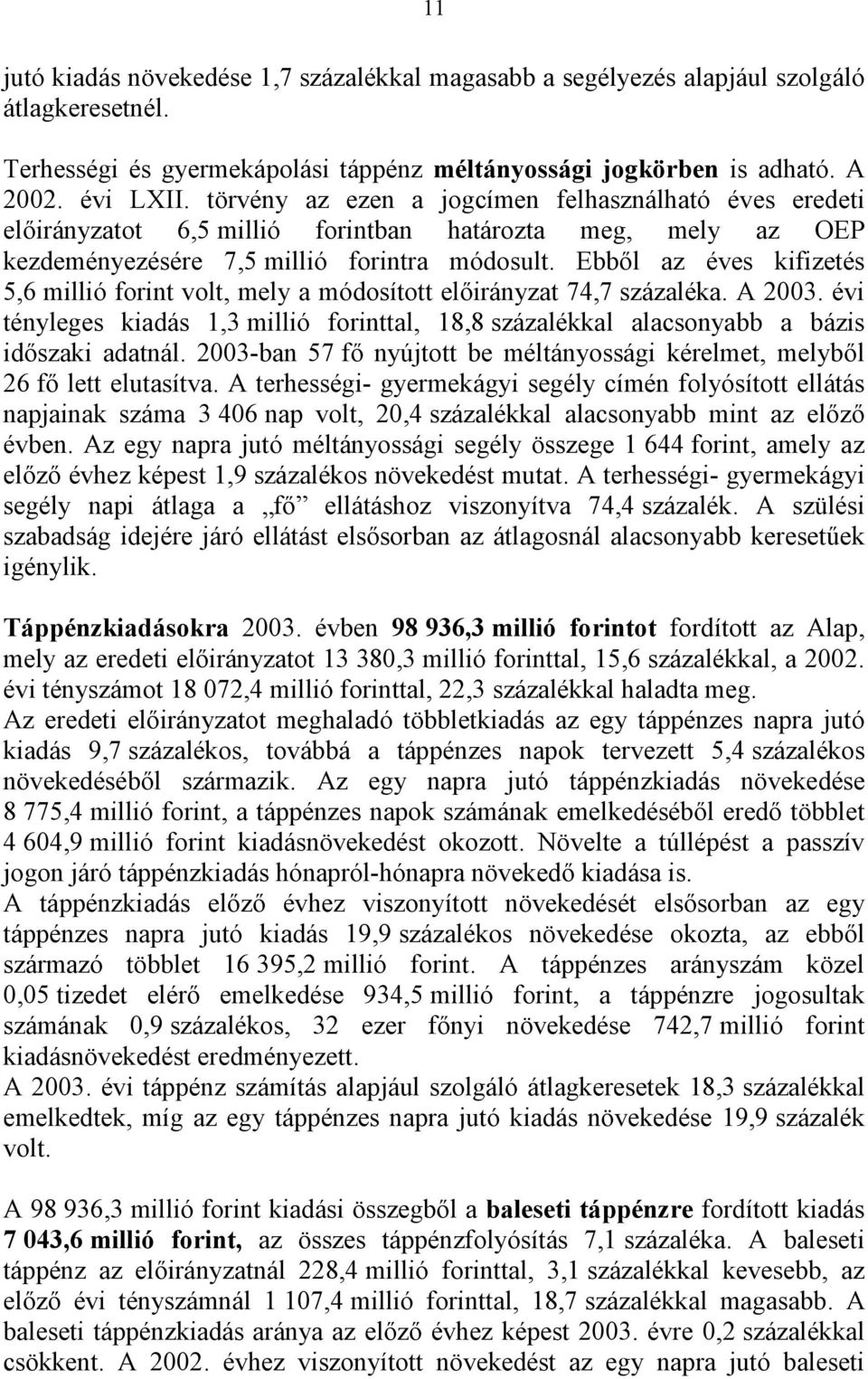 Ebből az éves kifizetés 5,6 millió forint volt, mely a módosított előirányzat 74,7 százaléka. A 2003. évi tényleges kiadás 1,3 millió forinttal, 18,8 százalékkal alacsonyabb a bázis időszaki adatnál.