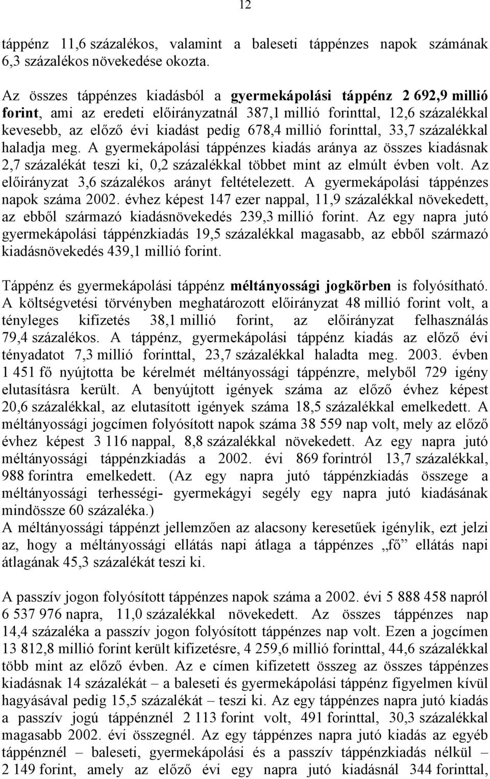 forinttal, 33,7 százalékkal haladja meg. A gyermekápolási táppénzes kiadás aránya az összes kiadásnak 2,7 százalékát teszi ki, 0,2 százalékkal többet mint az elmúlt évben volt.