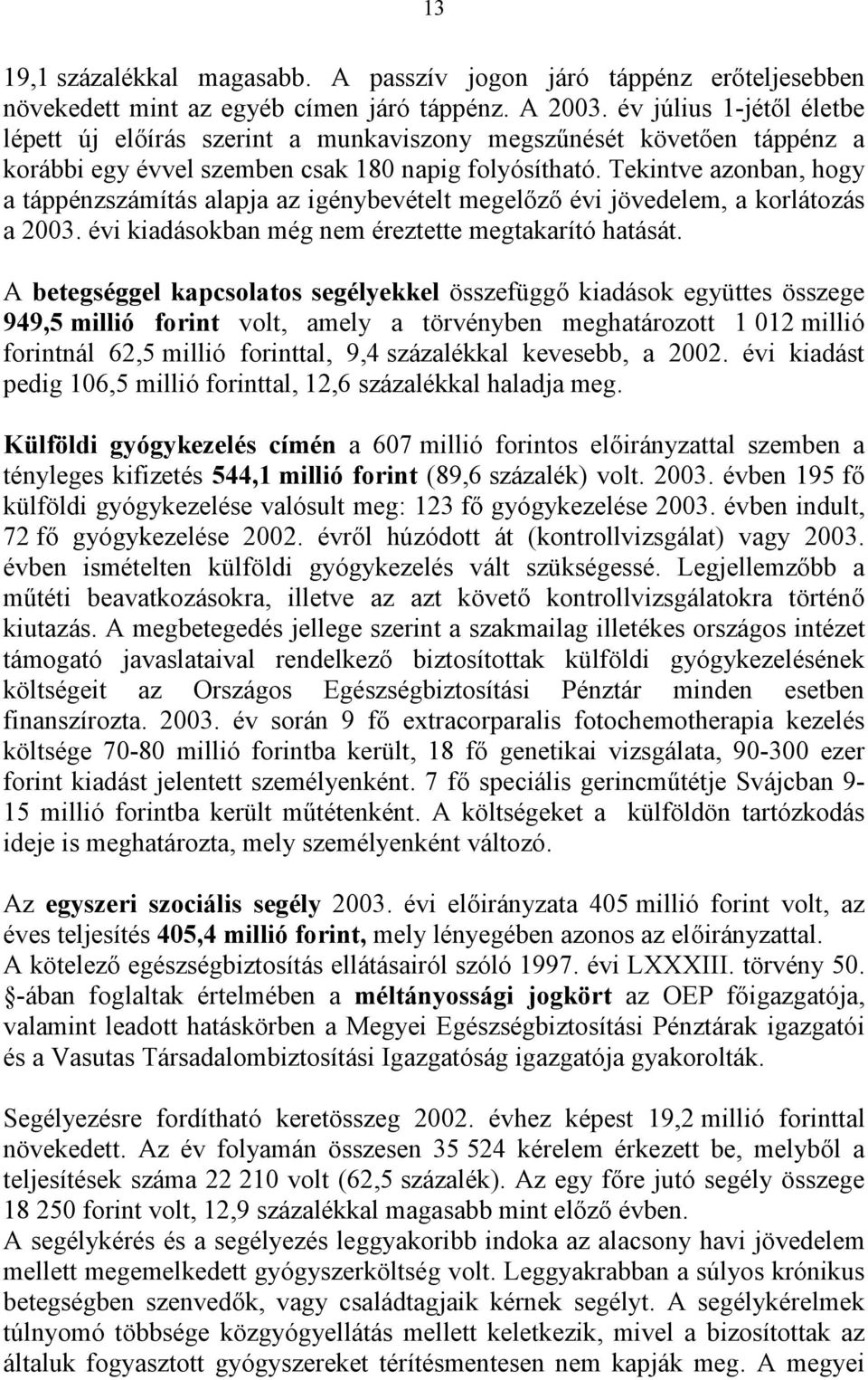 Tekintve azonban, hogy a táppénzszámítás alapja az igénybevételt megelőző évi jövedelem, a korlátozás a 2003. évi kiadásokban még nem éreztette megtakarító hatását.