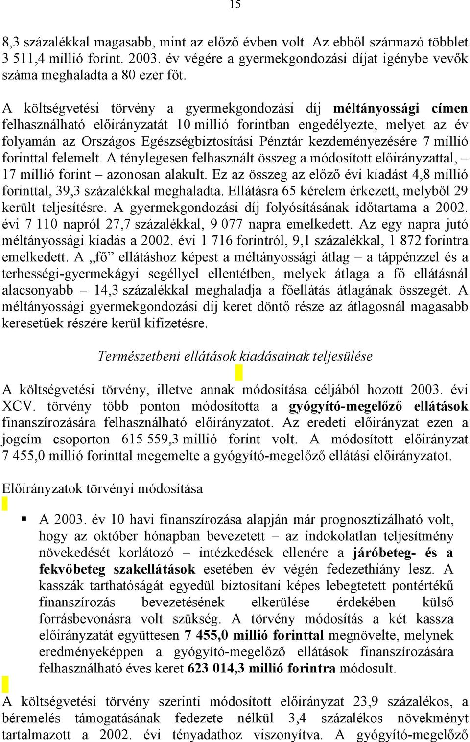 kezdeményezésére 7 millió forinttal felemelt. A ténylegesen felhasznált összeg a módosított előirányzattal, 17 millió forint azonosan alakult.