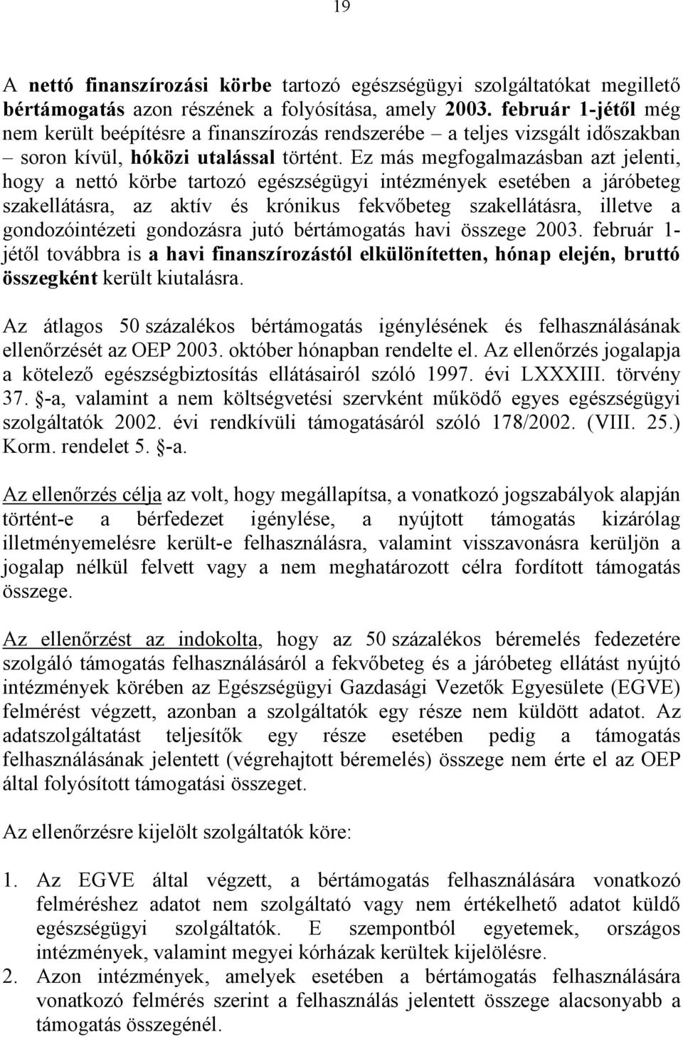 Ez más megfogalmazásban azt jelenti, hogy a nettó körbe tartozó egészségügyi intézmények esetében a járóbeteg szakellátásra, az aktív és krónikus fekvőbeteg szakellátásra, illetve a gondozóintézeti