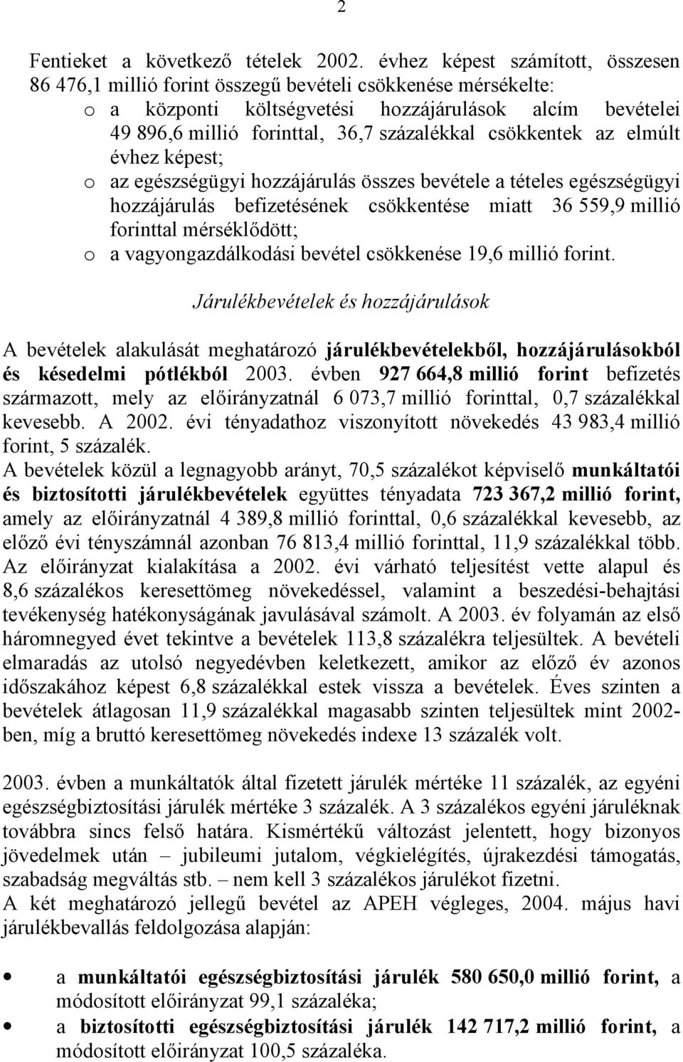 csökkentek az elmúlt évhez képest; o az egészségügyi hozzájárulás összes bevétele a tételes egészségügyi hozzájárulás befizetésének csökkentése miatt 36 559,9 millió forinttal mérséklődött; o a