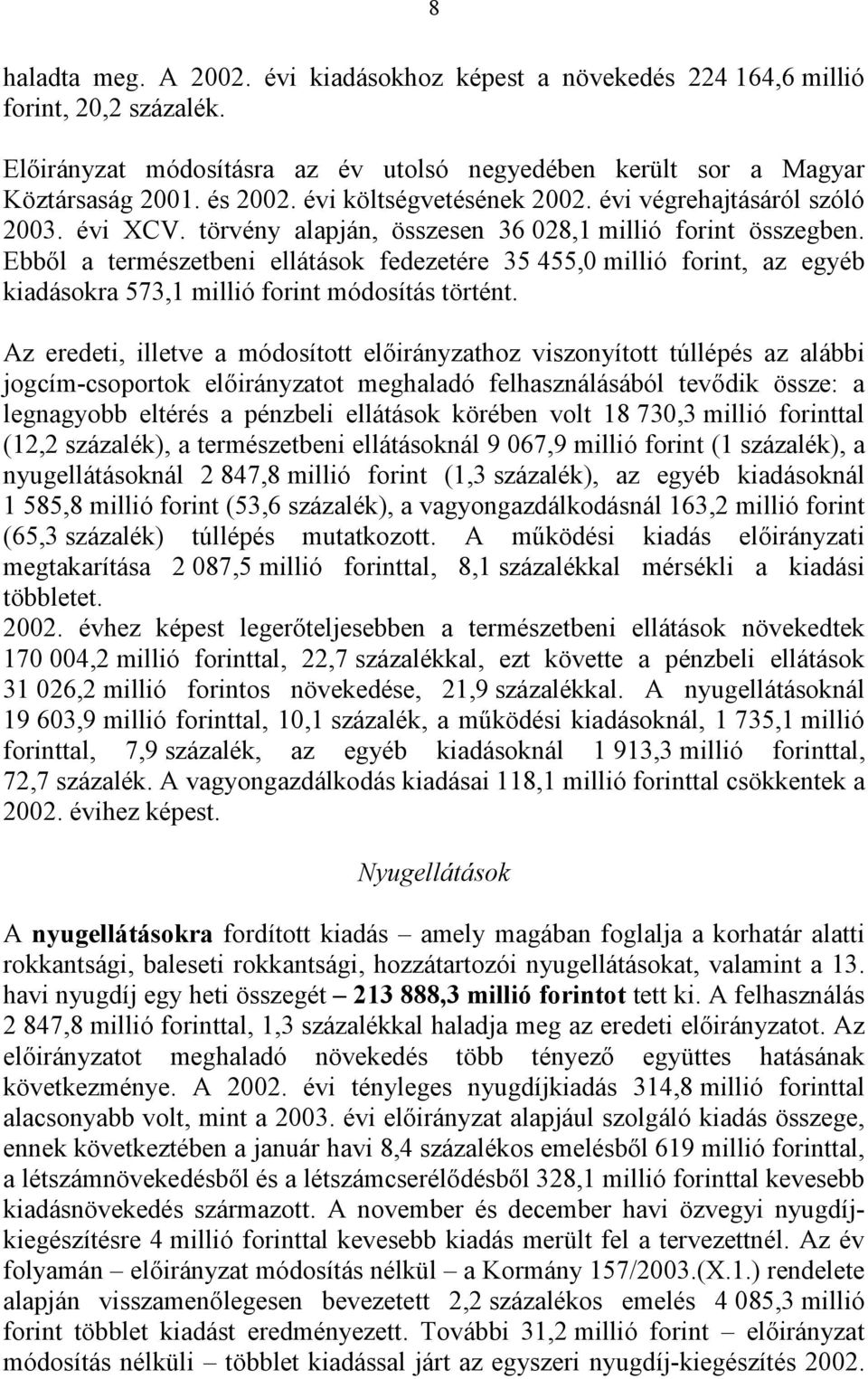 Ebből a természetbeni ellátások fedezetére 35 455,0 millió forint, az egyéb kiadásokra 573,1 millió forint módosítás történt.