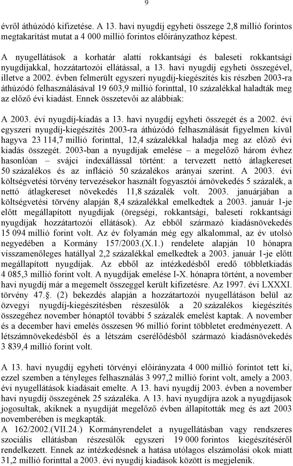 évben felmerült egyszeri nyugdíj-kiegészítés kis részben 2003-ra áthúzódó felhasználásával 19 603,9 millió forinttal, 10 százalékkal haladták meg az előző évi kiadást.