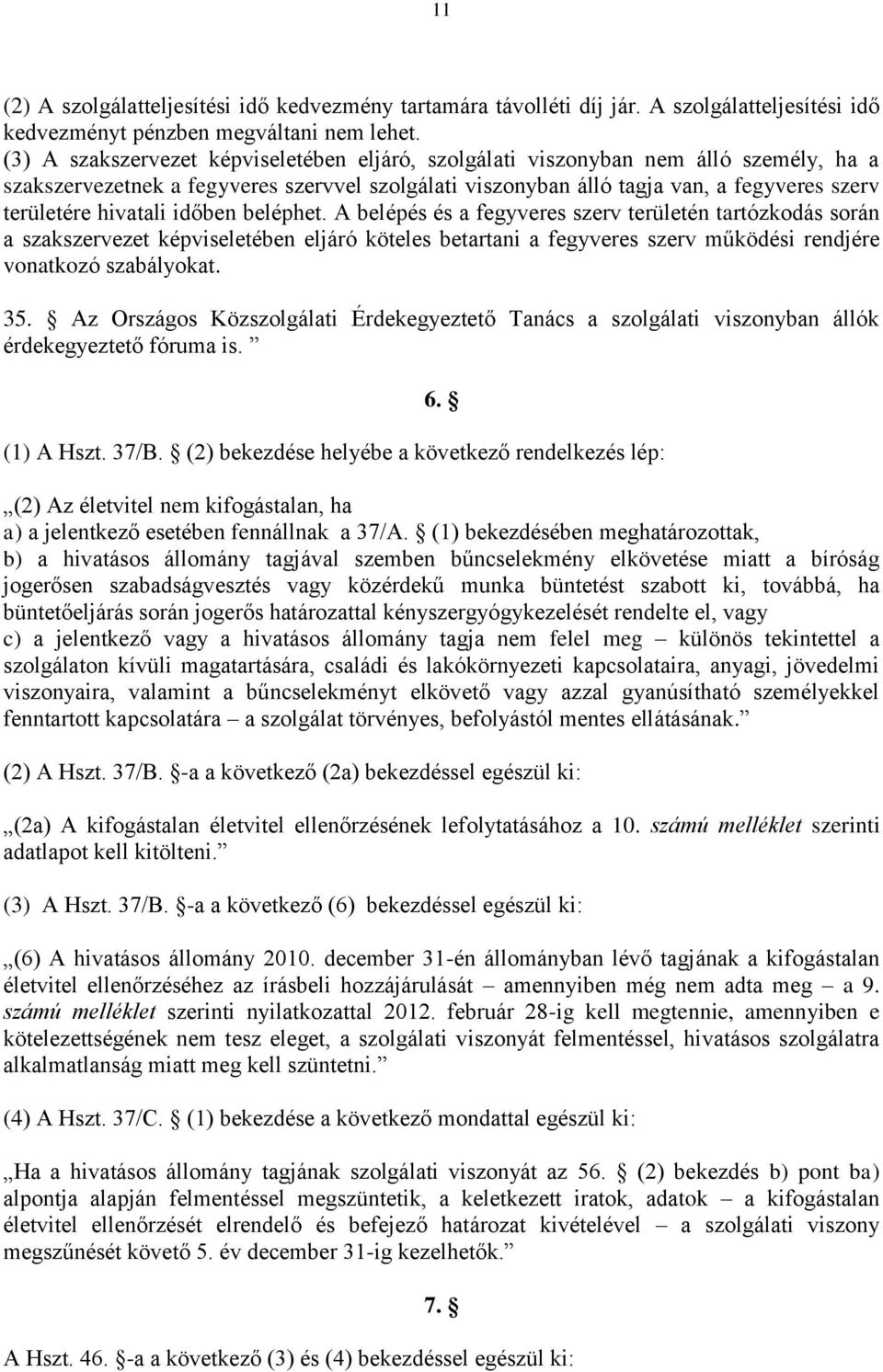 hivatali időben beléphet. A belépés és a fegyveres szerv területén tartózkodás során a szakszervezet képviseletében eljáró köteles betartani a fegyveres szerv működési rendjére vonatkozó szabályokat.