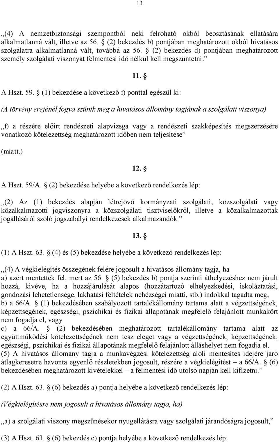 (2) bekezdés d) pontjában meghatározott személy szolgálati viszonyát felmentési idő nélkül kell megszüntetni. 11. A Hszt. 59.