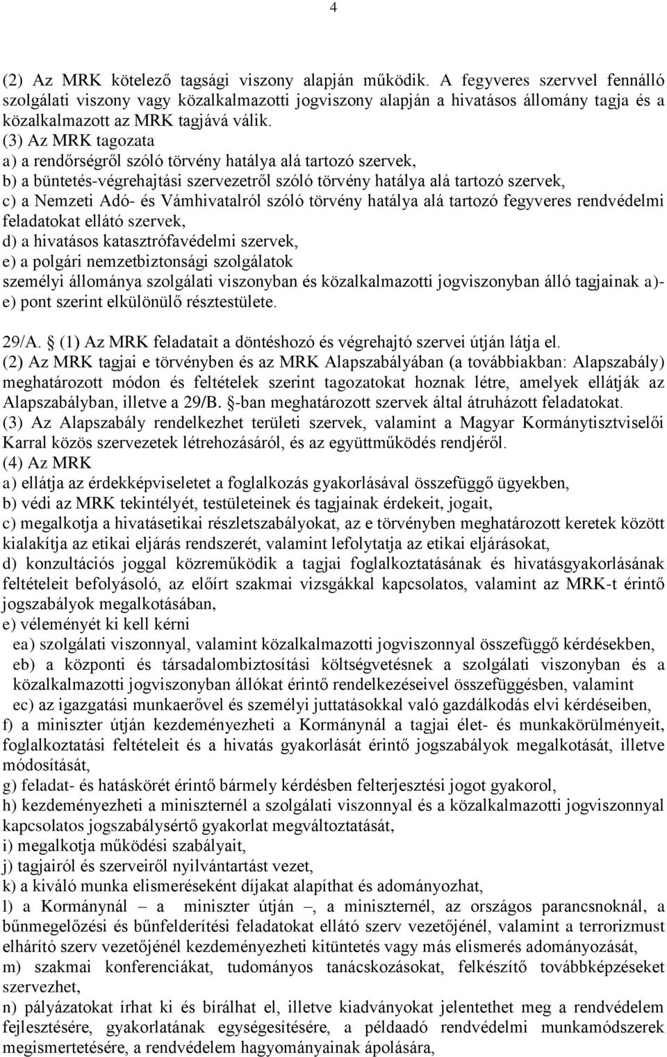 (3) Az MRK tagozata a) a rendőrségről szóló törvény hatálya alá tartozó szervek, b) a büntetés-végrehajtási szervezetről szóló törvény hatálya alá tartozó szervek, c) a Nemzeti Adó- és Vámhivatalról