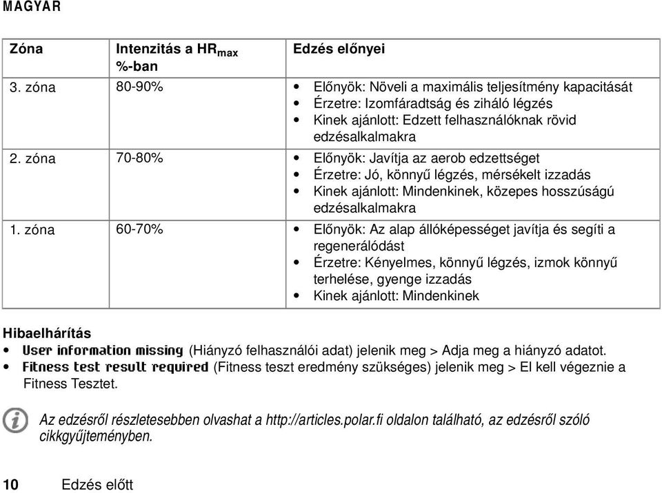 zóna 70-80% Előnyök: Javítja az aerob edzettséget Érzetre: Jó, könnyű légzés, mérsékelt izzadás Kinek ajánlott: Mindenkinek, közepes hosszúságú edzésalkalmakra 1.