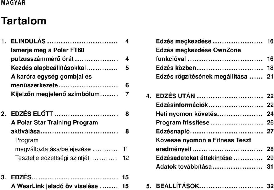 .. 15 Edzés megkezdése... 16 Edzés megkezdése OwnZone funkcióval... 16 Edzés közben... 18 Edzés rögzítésének megállítása... 21 4. EDZÉS UTÁN... 22 Edzésinformációk.