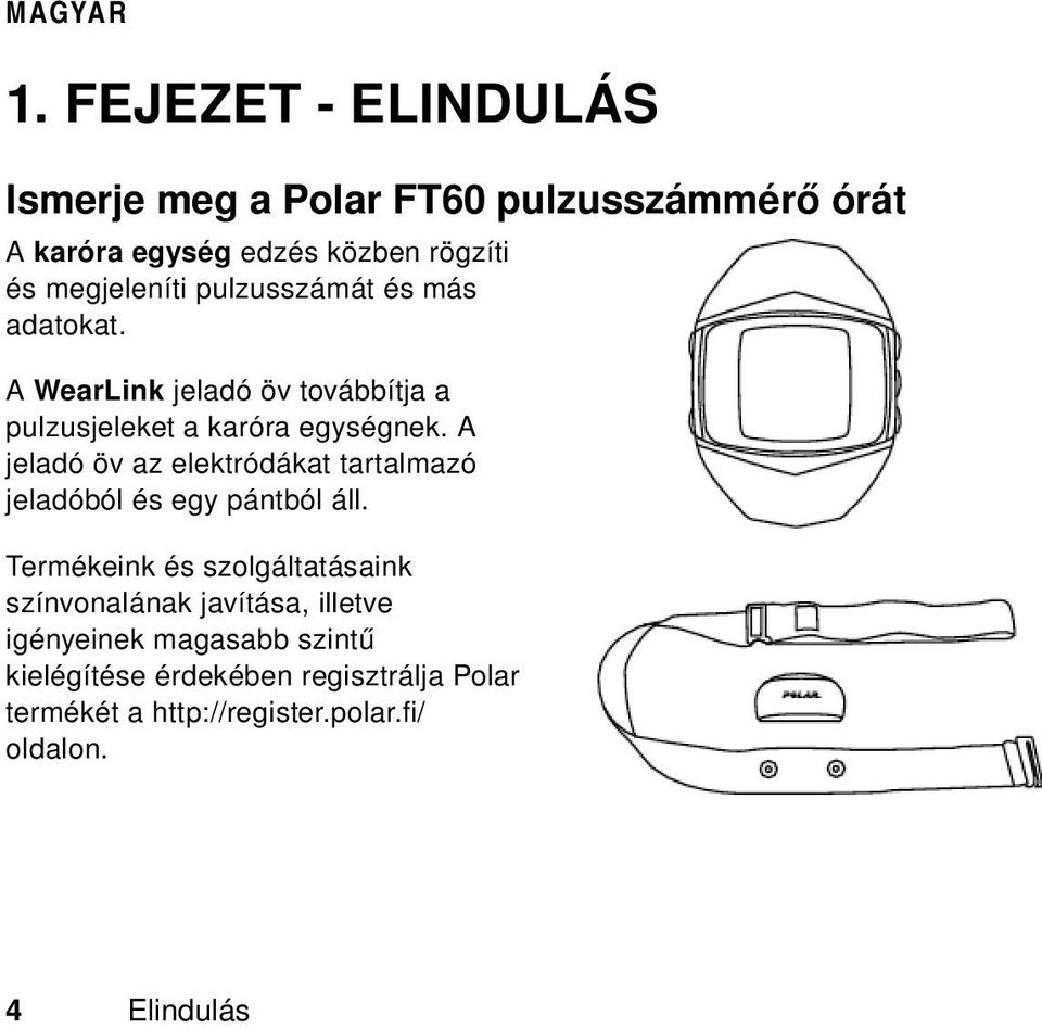 A jeladó öv az elektródákat tartalmazó jeladóból és egy pántból áll.